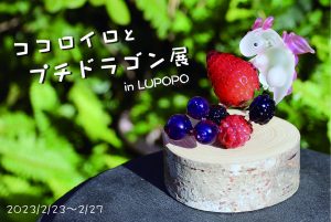 ココロイロとプチドラゴン展 in LUPOPO